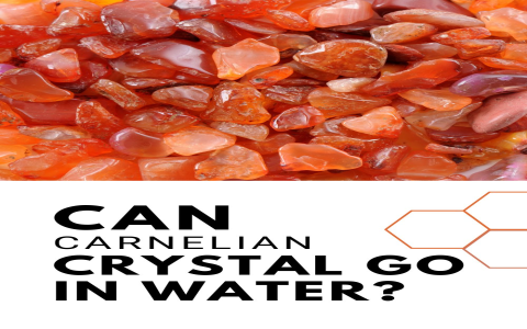 Is It Safe to Put Carnelian in Water? Understanding Its Hardness and Care